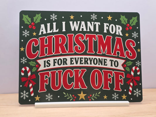 All I Want for Christmas Is for Everyone to Fuck Off metal sign in green, red and white with holly, snowflakes and candy canes, with stand.