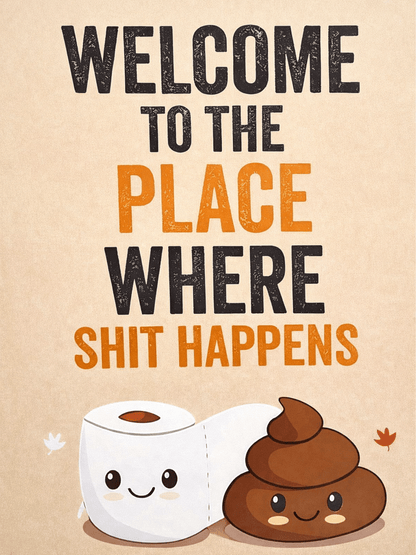 Funny Toilet Sign – Welcome To The Place Where Shit Happens | Humorous Bathroom Sign