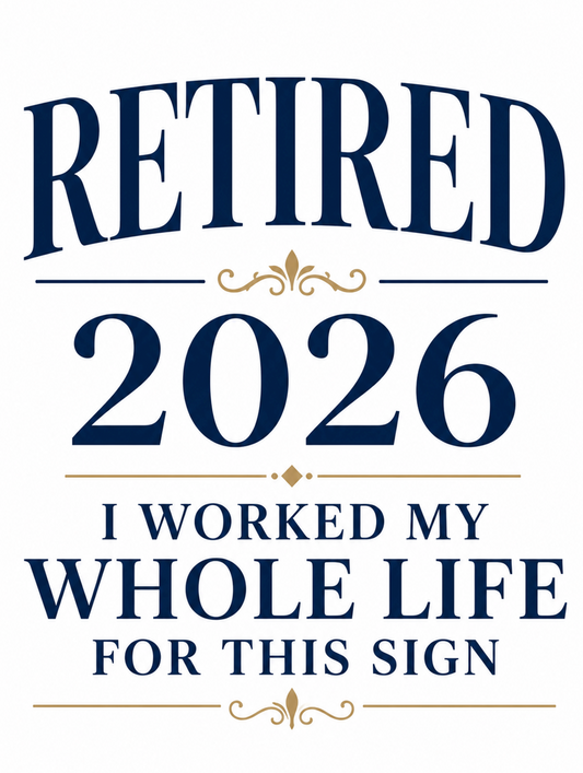 Retired 2026 Metal Sign – I Worked My Whole Life For This Sign