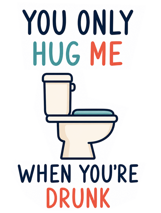 Funny Toilet Metal Sign – You Only Hug Me When You’re Drunk